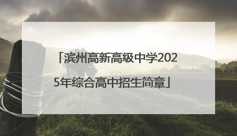 滨州高新高级中学2025年综合高中招生简章
