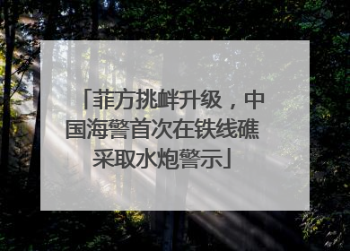 菲方挑衅升级，中国海警首次在铁线礁采取水炮警示
