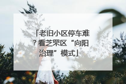 老旧小区停车难？看芝罘区“向阳治理”模式