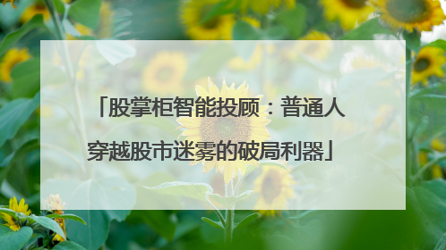 股掌柜智能投顾：普通人穿越股市迷雾的破局利器