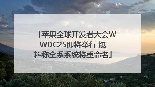 苹果全球开发者大会WWDC25即将举行 爆料称全系系统将重命名