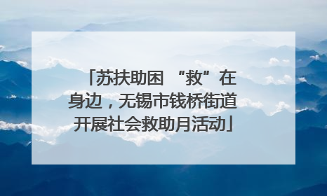 苏扶助困 “救”在身边，无锡市钱桥街道开展社会救助月活动