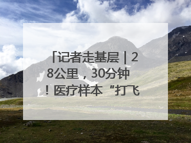记者走基层｜28公里，30分钟！医疗样本“打飞的”送检