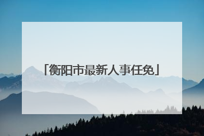 衡阳市最新人事任免