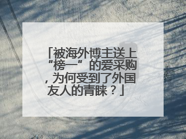 被海外博主送上“榜一”的爱采购，为何受到了外国友人的青睐？