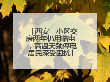 西安一小区交房两年仍用临电，高温天频停电居民深受困扰