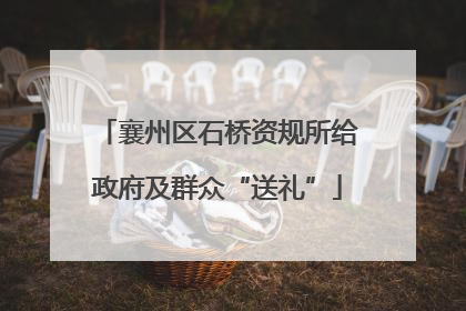 襄州区石桥资规所给政府及群众“送礼”