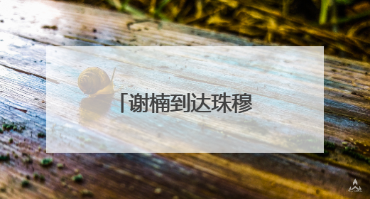 谢楠到达珠穆朗玛峰，吴京隔空向其求婚