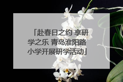 赴春日之约 享研学之乐 青岛淮阳路小学开展研学活动