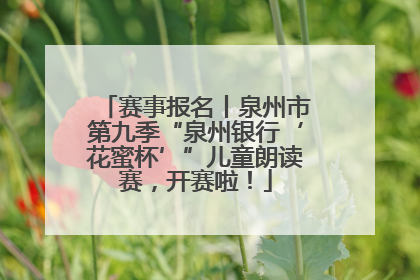 赛事报名丨泉州市第九季“泉州银行‘花蜜杯’”儿童朗读赛，开赛啦！