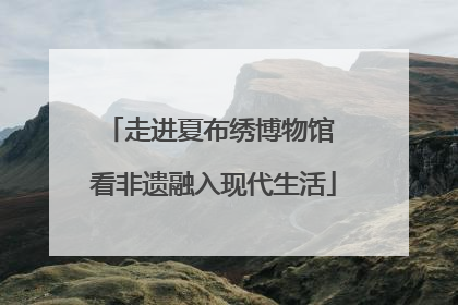 走进夏布绣博物馆 看非遗融入现代生活