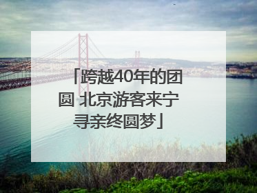 跨越40年的团圆 北京游客来宁寻亲终圆梦