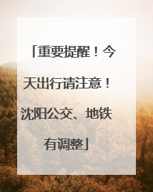 重要提醒！今天出行请注意！沈阳公交、地铁有调整
