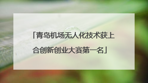 青岛机场无人化技术获上合创新创业大赛第一名