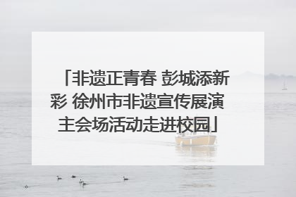 非遗正青春 彭城添新彩 徐州市非遗宣传展演主会场活动走进校园