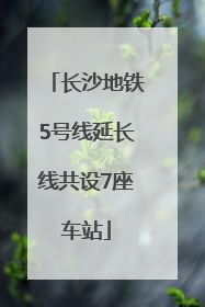 长沙地铁5号线延长线共设7座车站