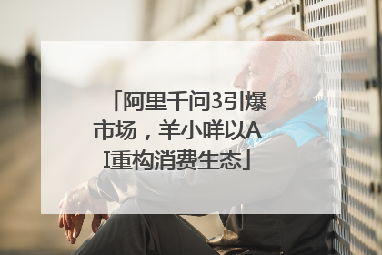 阿里千问3引爆市场，羊小咩以AI重构消费生态