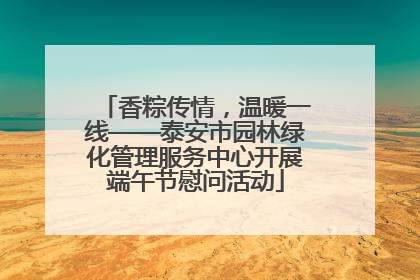 香粽传情，温暖一线——泰安市园林绿化管理服务中心开展端午节慰问活动