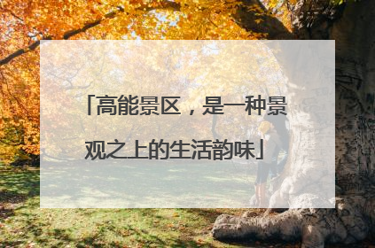 高能景区，是一种景观之上的生活韵味