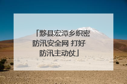 黟县宏潭乡织密防汛安全网 打好防汛主动仗