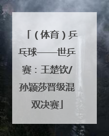 （体育）乒乓球——世乒赛：王楚钦/孙颖莎晋级混双决赛