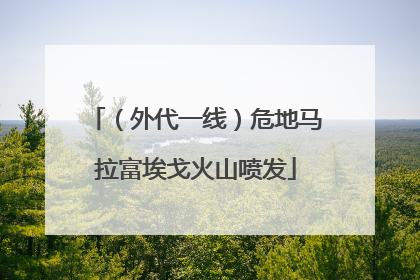 （外代一线）危地马拉富埃戈火山喷发