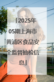2025年05期上海市黄浦区食品安全监督抽检信息