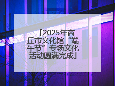 2025年商丘市文化馆“端午节”专场文化活动圆满完成
