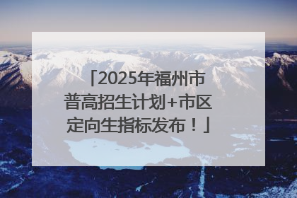2025年福州市普高招生计划+市区定向生指标发布！