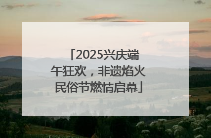 2025兴庆端午狂欢，非遗焰火民俗节燃情启幕