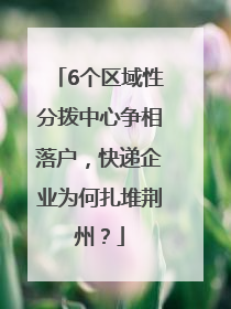 6个区域性分拨中心争相落户，快递企业为何扎堆荆州？