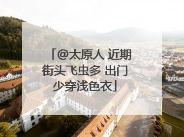 @太原人 近期街头飞虫多 出门少穿浅色衣